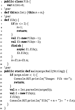 \begin{table}\fromfile{Fib.x10}
\begin{xtennum}[]
public class Fib {
var n:Int=...
...Console.OUT.println(''fib('' + n + '')= '' + f.n);
}
}
\end{xtennum}\end{table}