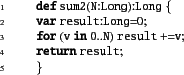 \begin{xtennum}[]
def sum2(N:Long):Long {
var result:Long=0;
for (v in 0..N) result +=v;
return result;
}
\end{xtennum}